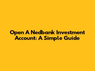 Open A Nedbank Investment Account: A Simple Guide