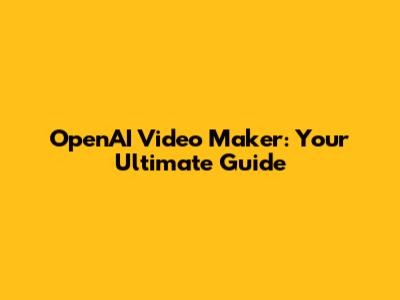 OpenAI Video Maker: Your Ultimate Guide