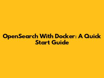 OpenSearch With Docker: A Quick Start Guide