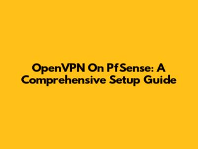 OpenVPN On PfSense: A Comprehensive Setup Guide