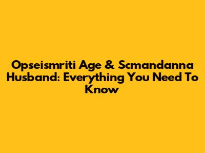 Opseismriti Age & Scmandanna Husband: Everything You Need To Know