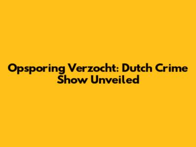 Opsporing Verzocht: Dutch Crime Show Unveiled
