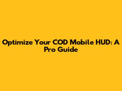 Optimize Your COD Mobile HUD: A Pro Guide