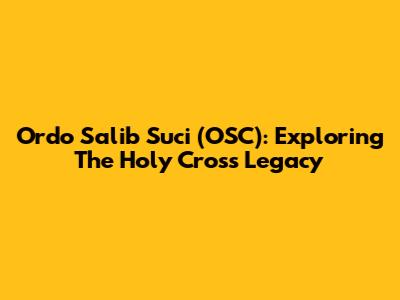 Ordo Salib Suci (OSC): Exploring The Holy Cross Legacy