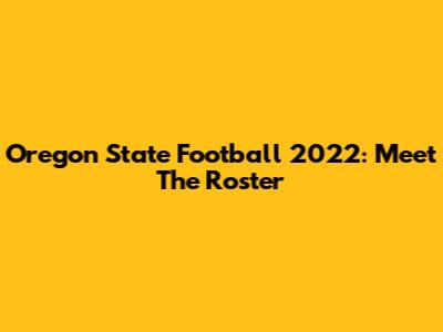 Oregon State Football 2022: Meet The Roster
