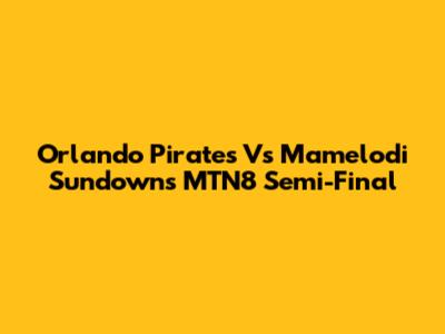 Orlando Pirates Vs Mamelodi Sundowns MTN8 Semi-Final