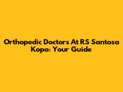 Orthopedic Doctors At RS Santosa Kopo: Your Guide