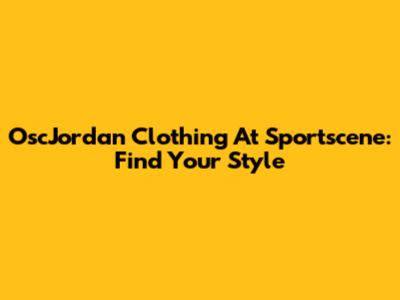 OscJordan Clothing At Sportscene: Find Your Style