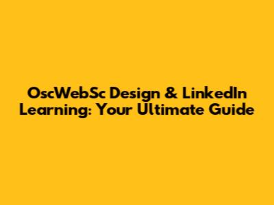 OscWebSc Design & LinkedIn Learning: Your Ultimate Guide