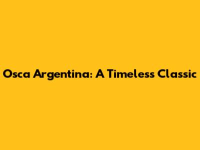 Osca Argentina: A Timeless Classic