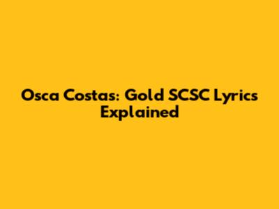 Osca Costas: Gold SCSC Lyrics Explained
