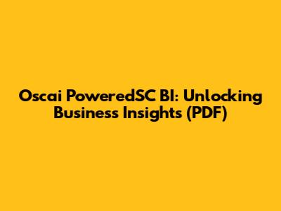 Oscai PoweredSC BI: Unlocking Business Insights (PDF)