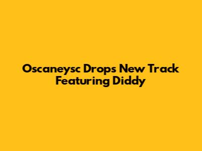 Oscaneysc Drops New Track Featuring Diddy