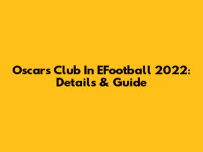 Oscar's Club In EFootball 2022: Details & Guide