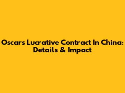 Oscar's Lucrative Contract In China: Details & Impact
