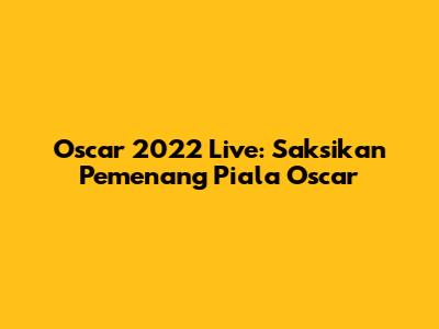 Oscar 2022 Live: Saksikan Pemenang Piala Oscar
