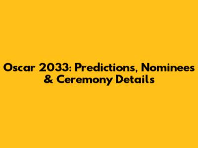 Oscar 2033: Predictions, Nominees & Ceremony Details