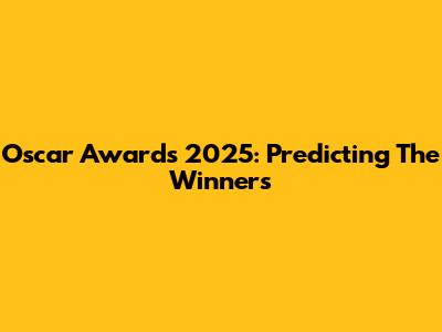 Oscar Awards 2025: Predicting The Winners