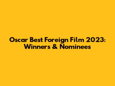 Oscar Best Foreign Film 2023: Winners & Nominees