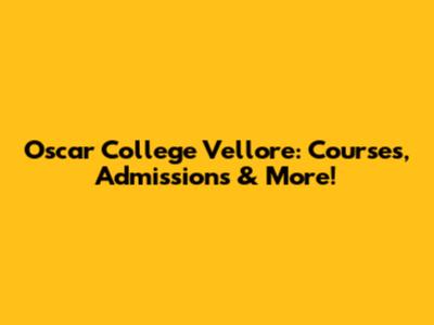 Oscar College Vellore: Courses, Admissions & More!