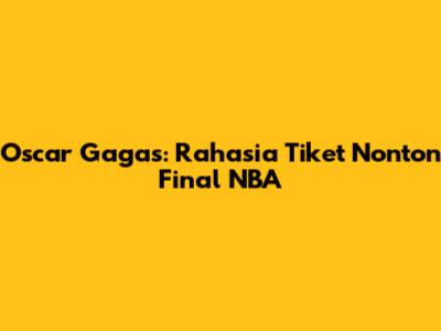 Oscar Gagas: Rahasia Tiket Nonton Final NBA