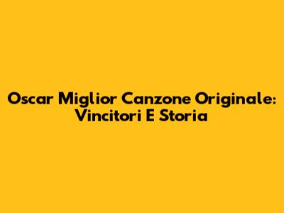 Oscar Miglior Canzone Originale: Vincitori E Storia