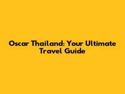 Oscar Thailand: Your Ultimate Travel Guide