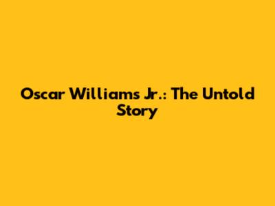 Oscar Williams Jr.: The Untold Story
