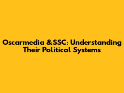 Oscarmedia &SSC: Understanding Their Political Systems
