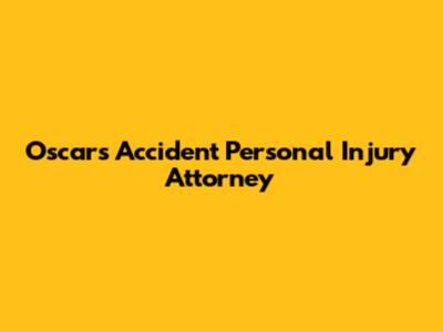 Oscars' Accident Personal Injury Attorney