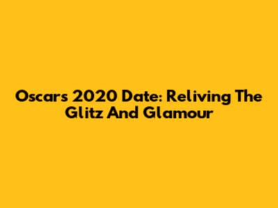 Oscars 2020 Date: Reliving The Glitz And Glamour
