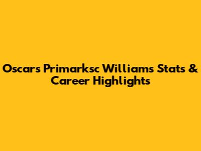 Oscars Primarksc Williams Stats & Career Highlights