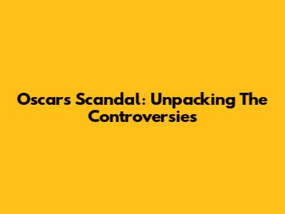 Oscars Scandal: Unpacking The Controversies
