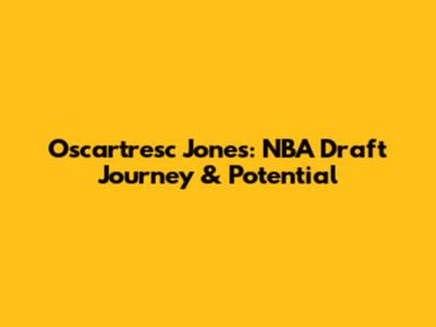 Oscartresc Jones: NBA Draft Journey & Potential