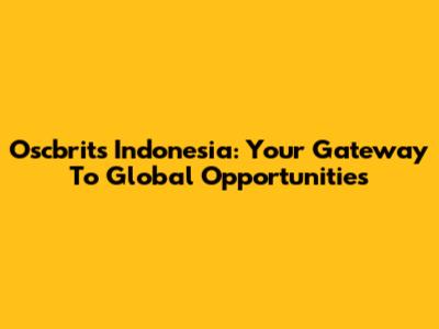 Oscbrits Indonesia: Your Gateway To Global Opportunities
