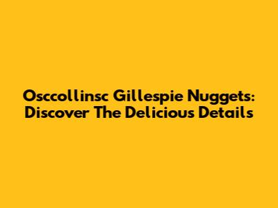 Osccollinsc Gillespie Nuggets: Discover The Delicious Details