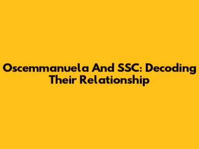 Oscemmanuela And SSC: Decoding Their Relationship