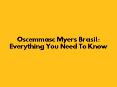 Oscemmasc Myers Brasil: Everything You Need To Know