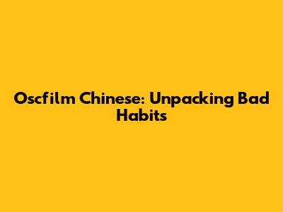 Oscfilm Chinese: Unpacking Bad Habits