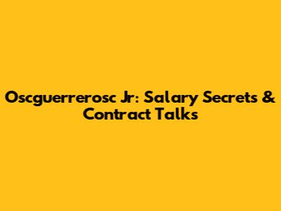 Oscguerrerosc Jr: Salary Secrets & Contract Talks