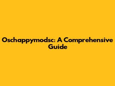 Oschappymodsc: A Comprehensive Guide