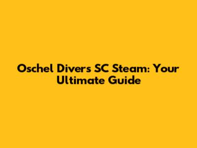 Oschel Divers SC Steam: Your Ultimate Guide