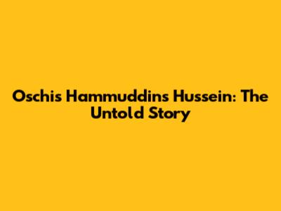 Oschis Hammuddins Hussein: The Untold Story