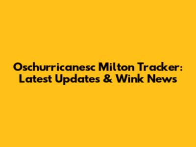 Oschurricanesc Milton Tracker: Latest Updates & Wink News