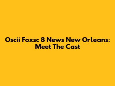 Oscii Foxsc 8 News New Orleans: Meet The Cast