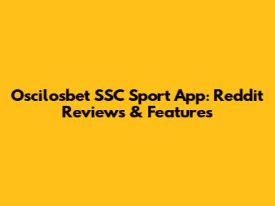 Oscilosbet SSC Sport App: Reddit Reviews & Features