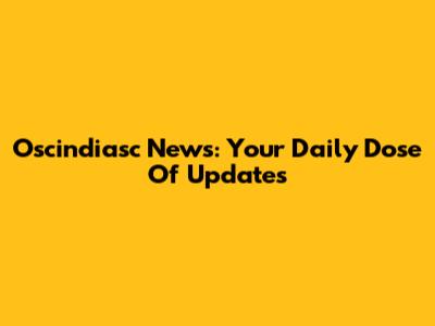 Oscindiasc News: Your Daily Dose Of Updates