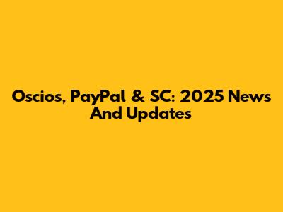 Oscios, PayPal & SC: 2025 News And Updates