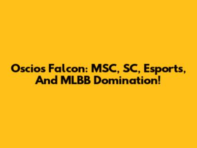 Oscios Falcon: MSC, SC, Esports, And MLBB Domination!