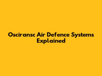 Osciransc Air Defence Systems Explained